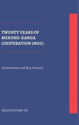 Prabir De - Twenty Years of Mekong-Ganga Cooperation (MGC): Achievements and Way Forward, Inbunden