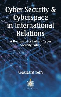 bokomslag Cyber Security & Cyberspace in International Relations: A Roadmap for India's Cyber Security Policy