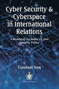 bokomslag Cyber Security & Cyberspace in International Relations: A Roadmap for India's Cyber Security Policy