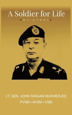 John Ranjan Mukherjee - A Soldier for Life: My Story, Inbunden