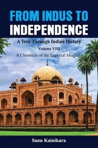 bokomslag From Indus to Independence - A Trek Through Indian History