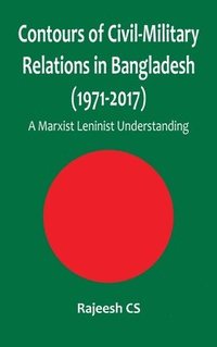 bokomslag Contours of Civil-Military Relations in Bangladesh (1971-2017): A Marxist Leninist Understanding