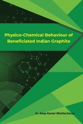 Anup Kumar Bhattacharya, Anup  Kumar Bhattacharya - Physico-Chemical Behaviour of Beneficiated Indian Graphite, Häftad