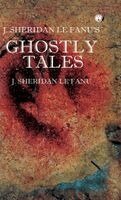J Sheridan Le Fanu - J. S. Le Fanu's Ghostly Tales, Inbunden