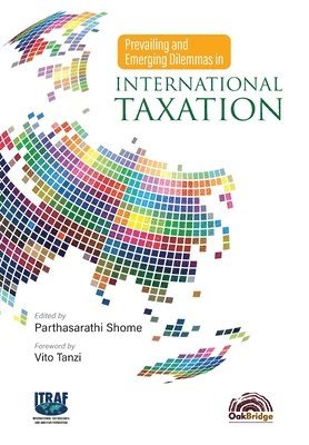 Parthasarathi Shome - Prevailing and Emerging Dilemmas in International Taxation, Inbunden