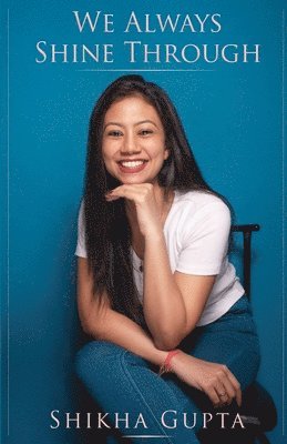 Shikha Gupta - We always shine through, Häftad