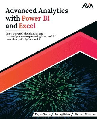 Advanced Analytics with Power BI and Excel: Learn powerful visualization and data analysis techniques using Microsoft BI tools along with Python and R 1