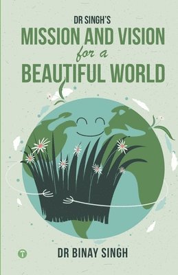 Binay Singh, Dr Binay Singh - Dr. Singh's Mission and Vision for a Beautiful World, Häftad