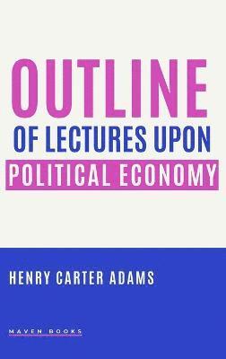 Outline of Lectures Upon Political Economy 1