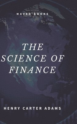 Henry Carter Adams, HENRY CARTER ADAMS - Science of Finance, Inbunden