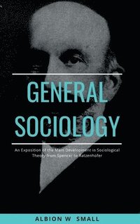 bokomslag GENERAL SOCIOLOGY An Exposition of the Main Development in Sociological Theory from Spencer to Ratzenhofer
