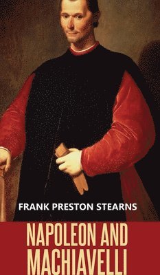 Frank Preston Stearns - Napoleon and Machiavelli, Inbunden