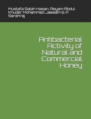 Reyam Abdul Khuder Mohammed Jassam, P Saranraj, Mustafa Salah Hasan - Antibacterial Activity of Natural and Commercial Honey, Häftad