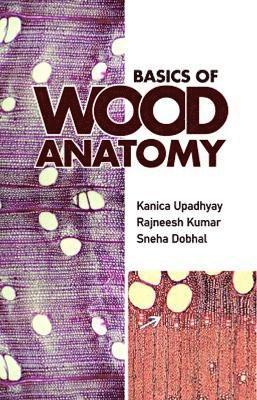 Kanica Upadhyay, Rajneesh Kumar, Sneha Dobhal - Basics of Wood Anatomy, Inbunden