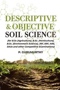 bokomslag Descriptive & Objective Soil Science (For B.Sc. (Agriculture), B.Sc. (Horticulture), B.Sc. (Environment Science), Jrf, Srf, Ars, Saus and Other Competitive Examinations)