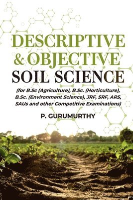 Descriptive & Objective Soil Science (For B.Sc. (Agriculture), B.Sc. (Horticulture), B.Sc. (Environment Science), Jrf, Srf, Ars, Saus and Other Competitive Examinations) 1