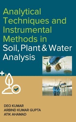 Deo Kumar, Arbind Kumar Gupta, Atik Ahamad - Analytical Techniques and Instrumental Methods in Soil, Plant and Water Analysis, Inbunden