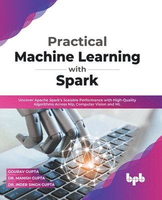 Gourav Gupta, Manish Gupta, Inder Singh Gupta, Dr. Manish Gupta - Practical Machine Learning with Spark, Häftad