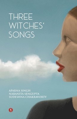 Nabanita SenGupta, Sudeshna Chakravorty, Aparna Singh - Three Witches' Songs, Häftad