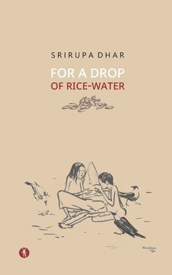 Srirupa Dhar - For A Drop Of Rice-Water, Häftad