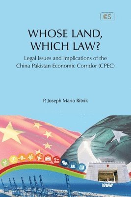 WHOSE LAND, WHICH LAW? Legal Issues and Implications of the China Pakistan Economic Corridor (CPEC) 1