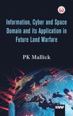 Pk Mallick - Information, Cyber and Space Domain and its Application in Future Land Warfare, Inbunden