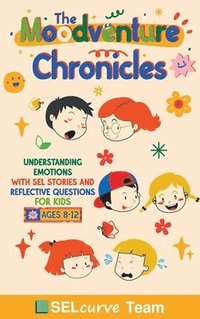bokomslag The Moodventure Chronicles: Understanding Emotions with SEL Stories and Reflective Questions for Kids