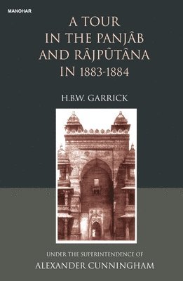 A Tour in the Panjab and Rajputana in 1883-1884: Under the Supterintendence of Alexander Cunningham 1