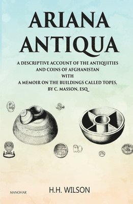 bokomslag Ariana Antiqua: A Descriptive Account of the Antiquities and Coins of Afghanistan with a Memoir on the Buildings Called Topes, by C. M