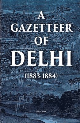 bokomslag A Gazetteer of Delhi (1883-1884)