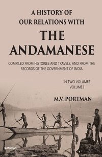 bokomslag A History of Our Relations with the Andamanese, Volume I