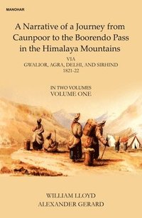 bokomslag A Narative of a Journey from Caunpoor to the Boorendo Pass in the Himalaya Mountains, Volume 1: Via Gwalior, Agra, Delhi, and Sirhind 1821-22