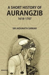 bokomslag A Short History of Aurangzib 1618-1707