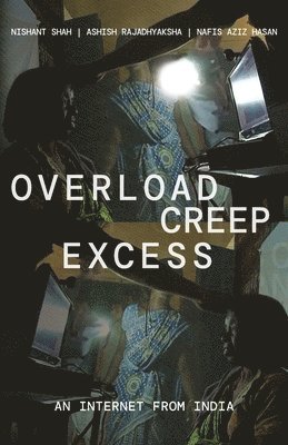 bokomslag Overload, Creep, Excess: An Internet From India