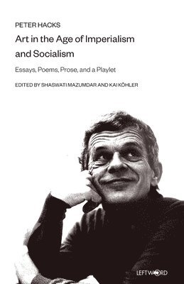 Peter Hacks, Shaswati Mazumdar, Kai Köhler - Art in the Age of Imperialism and Socialism - Essays, Poems, Prose and a Dramolett, Häftad