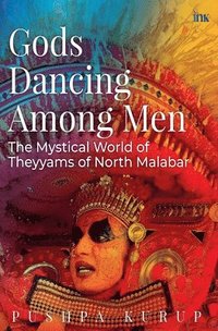 bokomslag Gods Dancing Among Men: The Mystical World Of Theyyams Of North Malabar