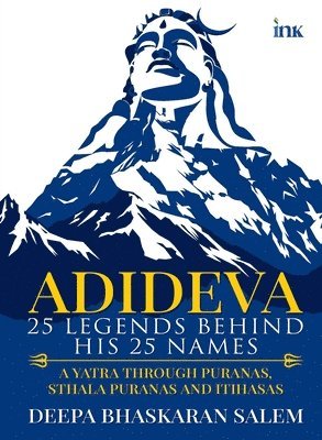 Adideva: 25 Legends Behind His 25 Names: A Yatra Through Puranas, Sthala Puranas And Itihasas 1