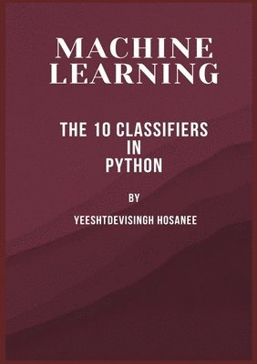 bokomslag MACHINE LEARNING :  THE 10 CLASSIFIERS IN PYTHON