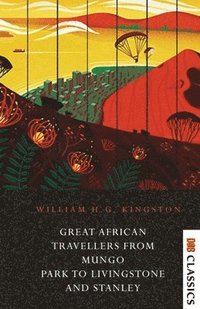 bokomslag Great African Travellers From Mungo Park to Livingstone and Stanley