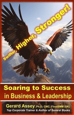 Gerard Assey - Soaring to Success in Business & Leadership: Swifter, Higher, Stronger!, Häftad