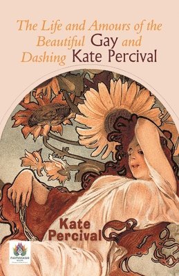 bokomslag Life and Amours of the Beautiful Gay and Dashing Kate Percival