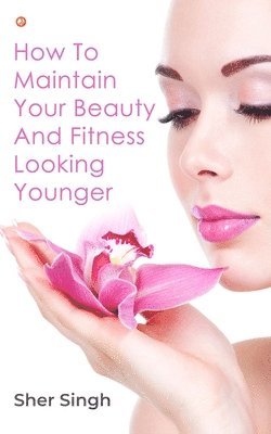 How To Maintain Your Beauty And Fitness Looking Younger 1