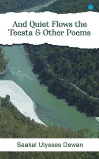 bokomslag And Quiet Flows the Teesta & Other Poems