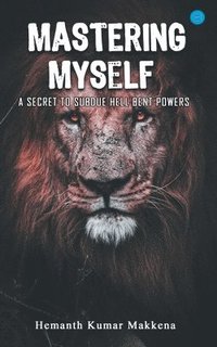 bokomslag Mastering Myself - A Secret To Subdue Hell Bent Powers