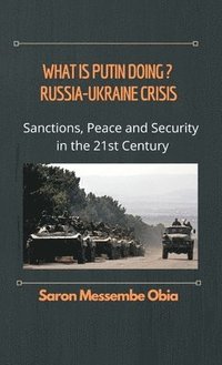 bokomslag What is Putin Doing? Russia - Ukraine Crisis: Sanctions, Peace and Security in the 21st Century