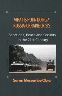 bokomslag What is Putin Doing? Russia - Ukraine Crisis: Sanctions, Peace and Security in the 21st Century