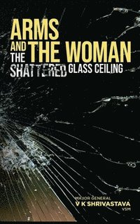 bokomslag Arms and the Woman: The Shattered Glass Ceiling