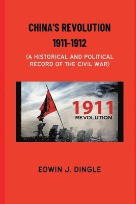 bokomslag China's Revolution 1911-1912: A Historical and Political Record of the Civil War