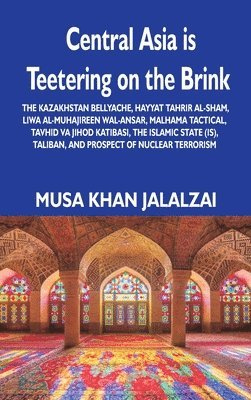 bokomslag Central Asia is Teetering on the Brink: The Kazakhstan Bellyache, Hayyat Tahrir al-Sham, Liwa al-Muhajireen wal-Ansar, Malhama Tactical, Tavhid va Jih