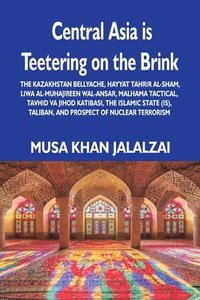 bokomslag Central Asia is Teetering on the Brink: The Kazakhstan Bellyache, Hayyat Tahrir al-Sham, Liwa al-Muhajireen wal-Ansar, Malhama Tactical, Tavhid va Jih